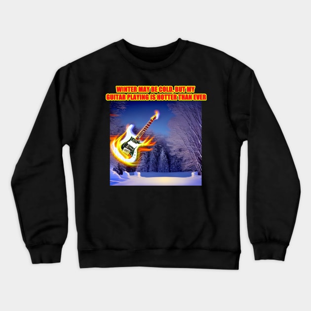 Winter may be cold, but my guitar playing is hotter than ever Crewneck Sweatshirt by Musical Art By Andrew